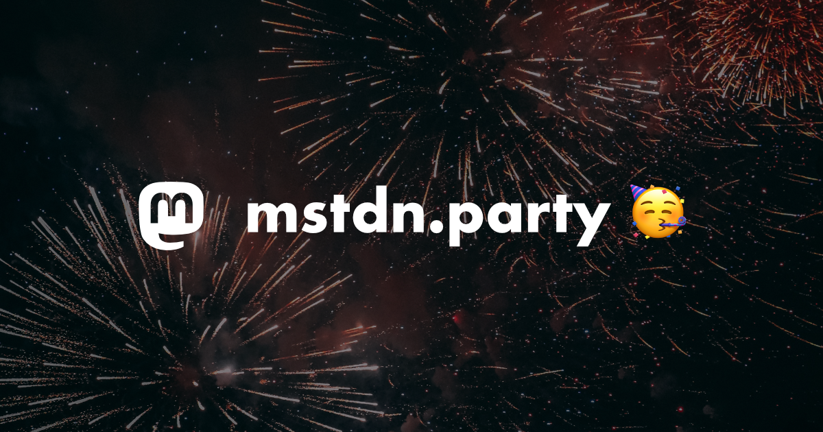 Mastodon Party is a general-purpose Mastodon instance. Welcome to the fediverse!